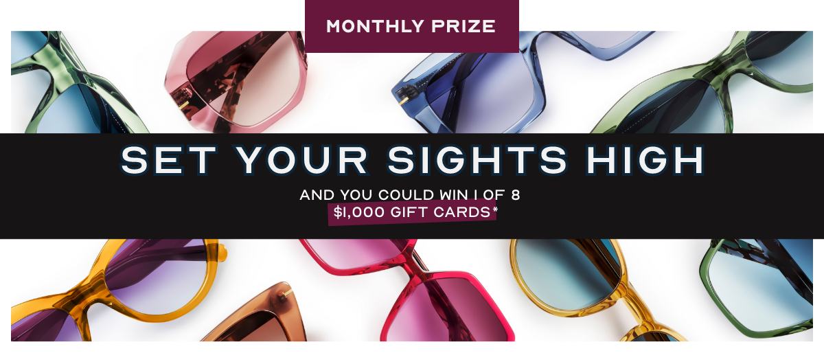 MONTHLY PRIZE : You could win one of eight $1,000 gift certificates to treat yourself to a complete pair of glasses with Transitions® lenses